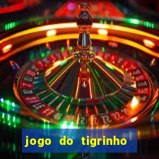 jogo do tigrinho que ganha dinheiro no cadastro